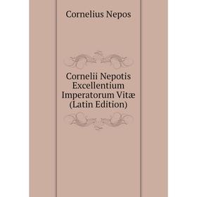 

Книга Cornelii Nepotis Excellentium Imperatorum Vitæ (Latin Edition)