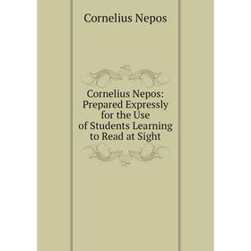 

Книга Cornelius Nepos: Prepared Expressly for the Use of Students Learning to Read at Sight