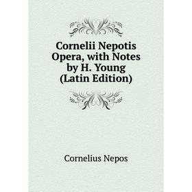 

Книга Cornelii Nepotis Opera, with Notes by H. Young (Latin Edition)