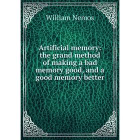 

Книга Artificial memory: the grand method of making a bad memory good, and a good memory better