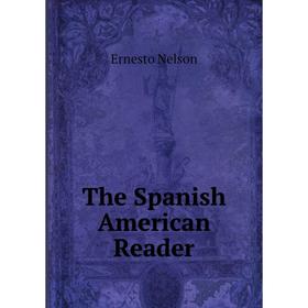 

Книга The Spanish American Reader