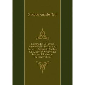 

Книга Commedie Di Jacopo Angelo Nelli: Le Serve Al Forno. Il Geloso in Gabbia. Gli Allievi Di Vedove. La Suocera E La Nuora (Italian Edition)