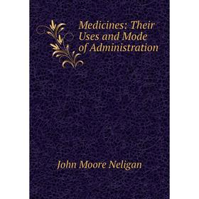 

Книга Medicines: Their Uses and Mode of Administration