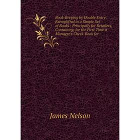 

Книга Book-Keeping by Double Entry: Exemplified in a Simple Set of Books: Principally for Retailers, Containing, for the First Time a Manager's Check-