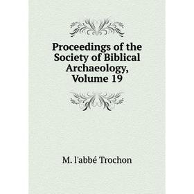 

Книга Proceedings of the Society of Biblical Archaeology, Volume 19