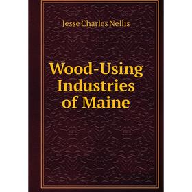 

Книга Wood-Using Industries of Maine