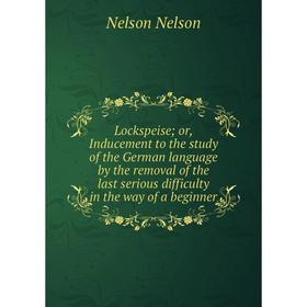 

Книга Lockspeise; or, Inducement to the study of the German language by the removal of the last serious difficulty in the way of a beginner
