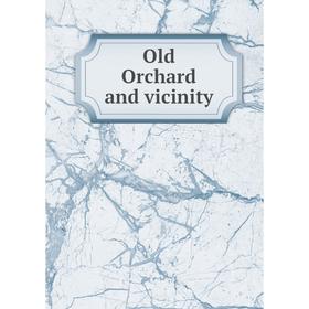 

Книга Old Orchard and vicinity