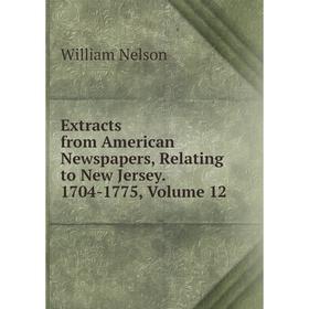 

Книга Extracts from American Newspapers, Relating to New Jersey. 1704-1775, Volume 12