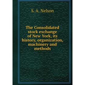 

Книга The Consolidated stock exchange of New York, its history, organization, machinery and methods