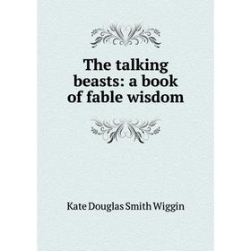 

Книга The talking beasts: a book of fable wisdom