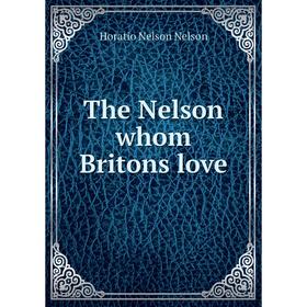 

Книга The Nelson whom Britons love