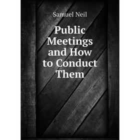 

Книга Public Meetings and How to Conduct Them