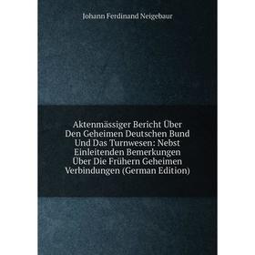 

Книга Aktenmässiger Bericht Über Den Geheimen Deutschen Bund Und Das Turnwesen: Nebst Einleitenden Bemerkungen Über Die Frühern Geheimen Verbindungen