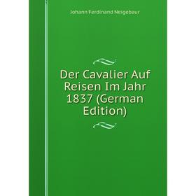 

Книга Der Cavalier Auf Reisen Im Jahr 1837 (German Edition)