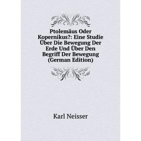 

Книга Ptolemäus Oder Kopernikus: Eine Studie Über Die Bewegung Der Erde Und Über Den Begriff Der Bewegung (German Edition)