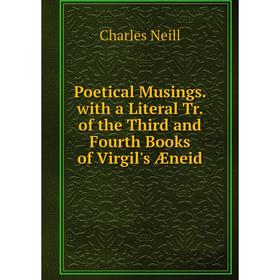 

Книга Poetical Musings. with a Literal Tr. of the Third and Fourth Books of Virgil's Æneid