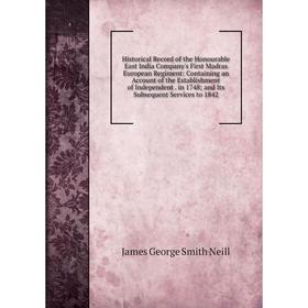 

Книга Historical Record of the Honourable East India Company's First Madras European Regiment: Containing an Account of the Establishment of Independe