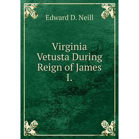 

Книга Virginia Vetusta During Reign of James I