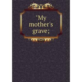 

Книга My Mother 's grave