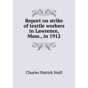 

Книга Report on strike of textile workers in Lawrence, Mass., in 1912