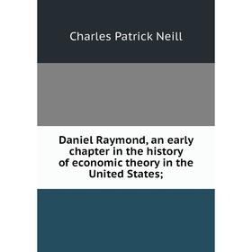 

Книга Daniel Raymond, an early chapter in the history of economic theory in the United States