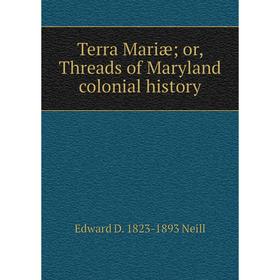 

Книга Terra Mariæ; or, Threads of Maryland colonial history