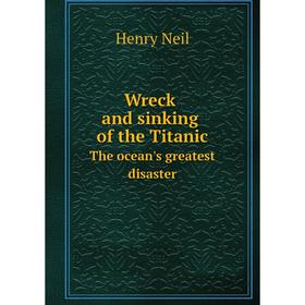 

Книга Wreck and sinking of the Titanic. The ocean's greatest disaster