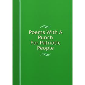 

Книга Poems With A Punch For Patriotic People