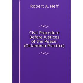 

Книга Civil Procedure Before Justices of the Peace: (Oklahoma Practice)