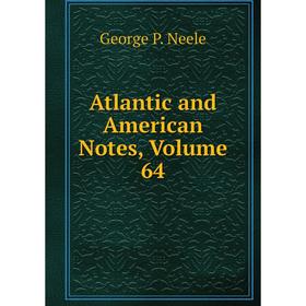

Книга Atlantic and American Notes, Volume 64