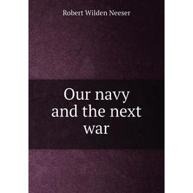 

Книга Our navy and the next war