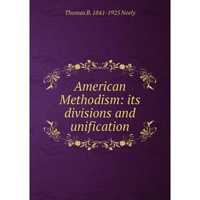 

Книга American Methodism: its divisions and unification