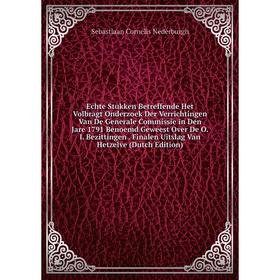 

Книга Echte Stukken Betreffende Het Volbragt Onderzoek Der Verrichtingen Van De Generale Commissie in Den Jare 1791 Benoemd Geweest Over De O.I. Bezit