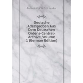 

Книга Deutsche Adelsproben Aus Dem Deutschen Ordens-Central-Archive, Volume 1 (German Edition)