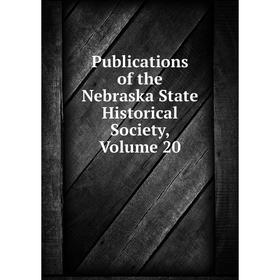 

Книга Publications of the Nebraska State Historical Society, Volume 20