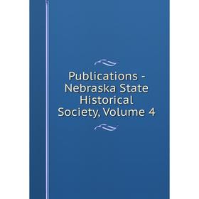 

Книга Publications - Nebraska State Historical Society, Volume 4