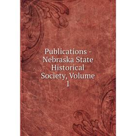 

Книга Publications - Nebraska State Historical Society, Volume 1