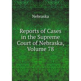 

Книга Reports of Cases in the Supreme Court of Nebraska, Volume 78