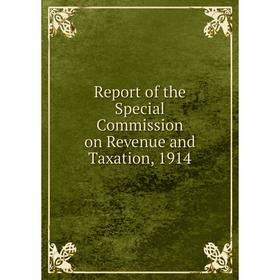 

Книга Report of the Special Commission on Revenue and Taxation, 1914