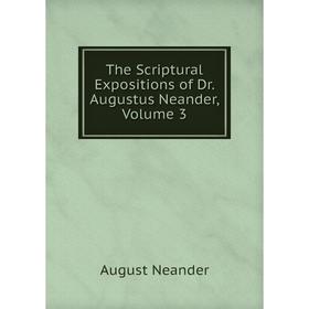 

Книга The Scriptural Expositions of Dr. Augustus Neander, Volume 3