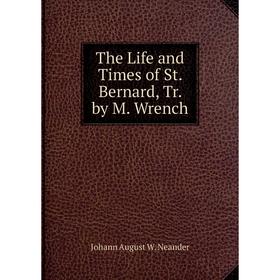 

Книга The Life and Times of St. Bernard, Tr. by M. Wrench