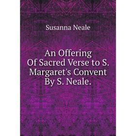 

Книга An Offering Of Sacred Verse to S. Margaret's Convent By S. Neale