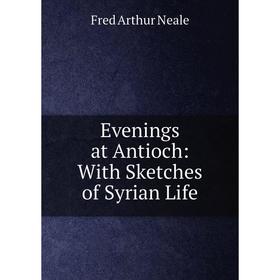 

Книга Evenings at Antioch: With Sketches of Syrian Life