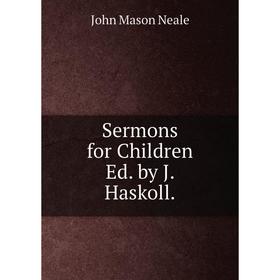 

Книга Sermons for Children Ed. by J. Haskoll