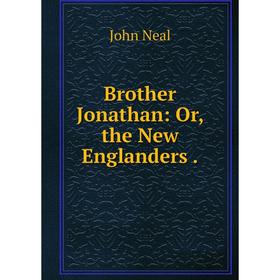 

Книга Brother Jonathan: Or, the New Englanders
