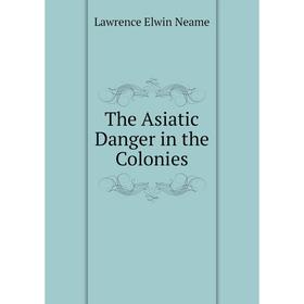 

Книга The Asiatic Danger in the Colonies