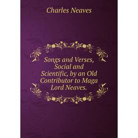 

Книга Songs and Verses, Social and Scientific, by an Old Contributor to Maga Lord Neaves