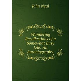 

Книга Wandering Recollections of a Somewhat Busy Life: An Autobiography