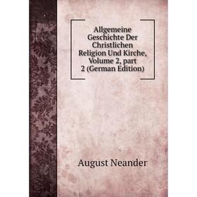 

Книга Allgemeine Geschichte Der Christlichen Religion Und Kirche, Volume 2, part 2 (German Edition)